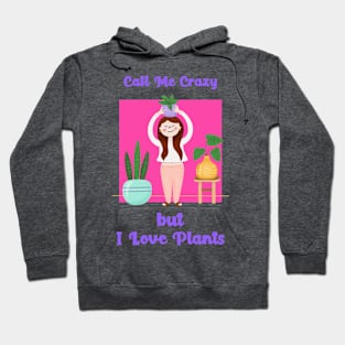 Plant Lover Call Me Crazy But I Love Plants Funny Gardening Gift Hoodie